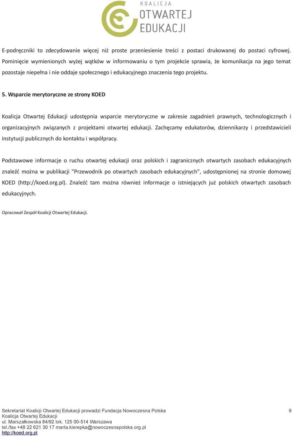 Wsparcie merytoryczne ze strony KOED udostępnia wsparcie merytoryczne w zakresie zagadnień prawnych, technologicznych i organizacyjnych związanych z projektami otwartej edukacji.