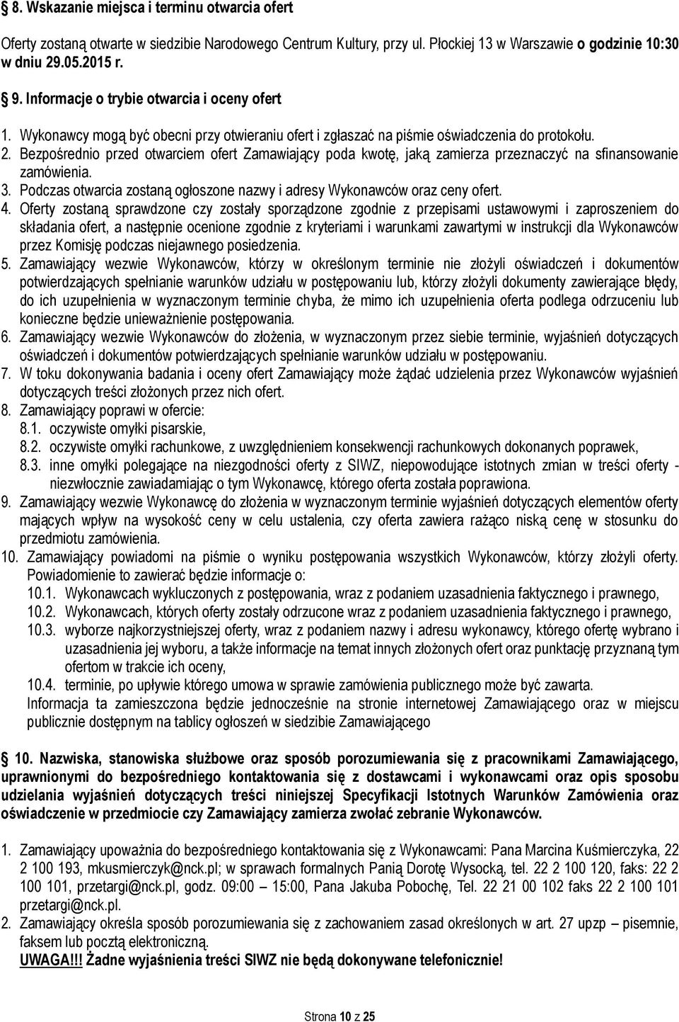 Bezpośrednio przed otwarciem ofert Zamawiający poda kwotę, jaką zamierza przeznaczyć na sfinansowanie zamówienia. 3. Podczas otwarcia zostaną ogłoszone nazwy i adresy Wykonawców oraz ceny ofert. 4.