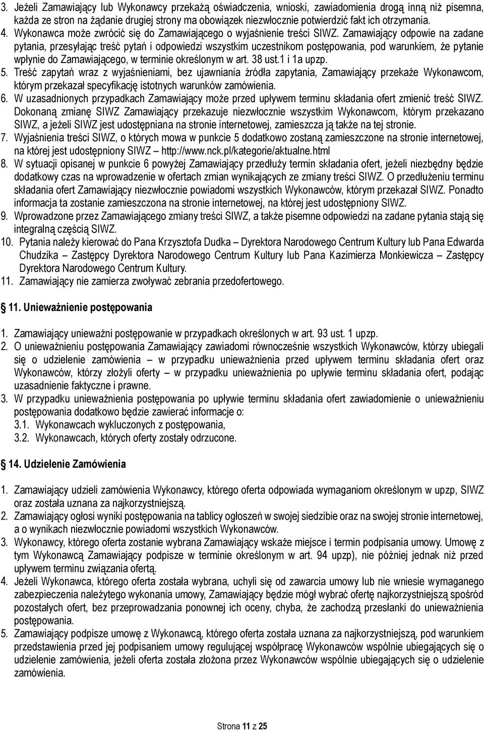 Zamawiający odpowie na zadane pytania, przesyłając treść pytań i odpowiedzi wszystkim uczestnikom postępowania, pod warunkiem, że pytanie wpłynie do Zamawiającego, w terminie określonym w art. 38 ust.