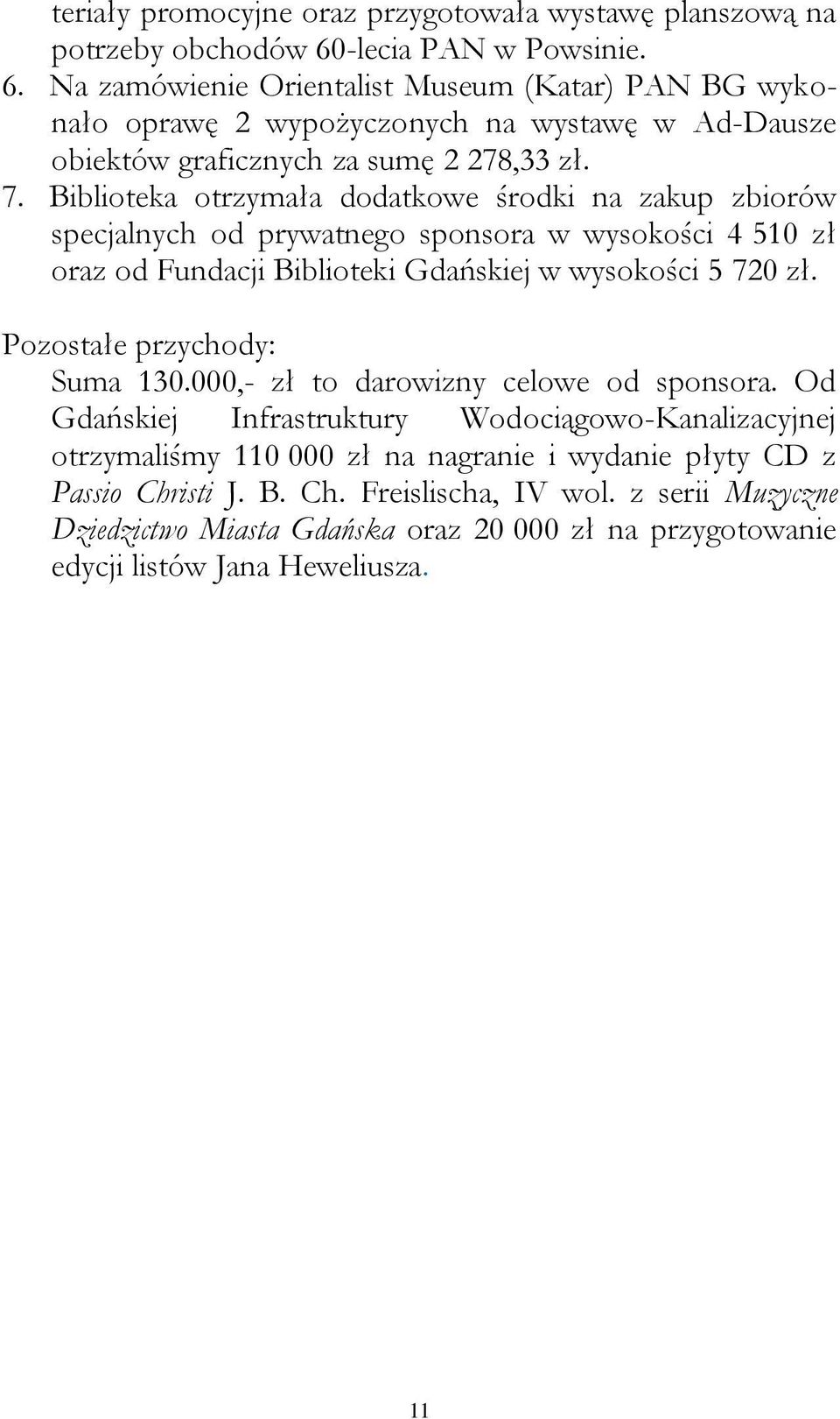 Biblioteka otrzymała dodatkowe środki na zakup zbiorów specjalnych od prywatnego sponsora w wysokości 4 510 zł oraz od Fundacji Biblioteki Gdańskiej w wysokości 5 720 zł.