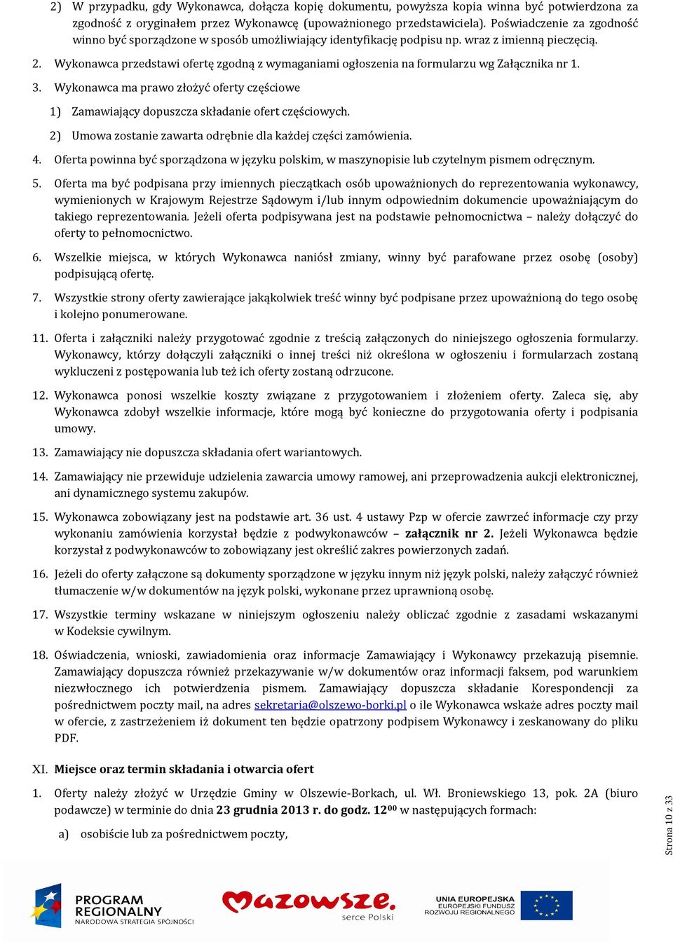 Wykonawca przedstawi ofertę zgodną z wymaganiami ogłoszenia na formularzu wg Załącznika nr 1. 3. Wykonawca ma prawo złożyć oferty częściowe 1) Zamawiający dopuszcza składanie ofert częściowych.