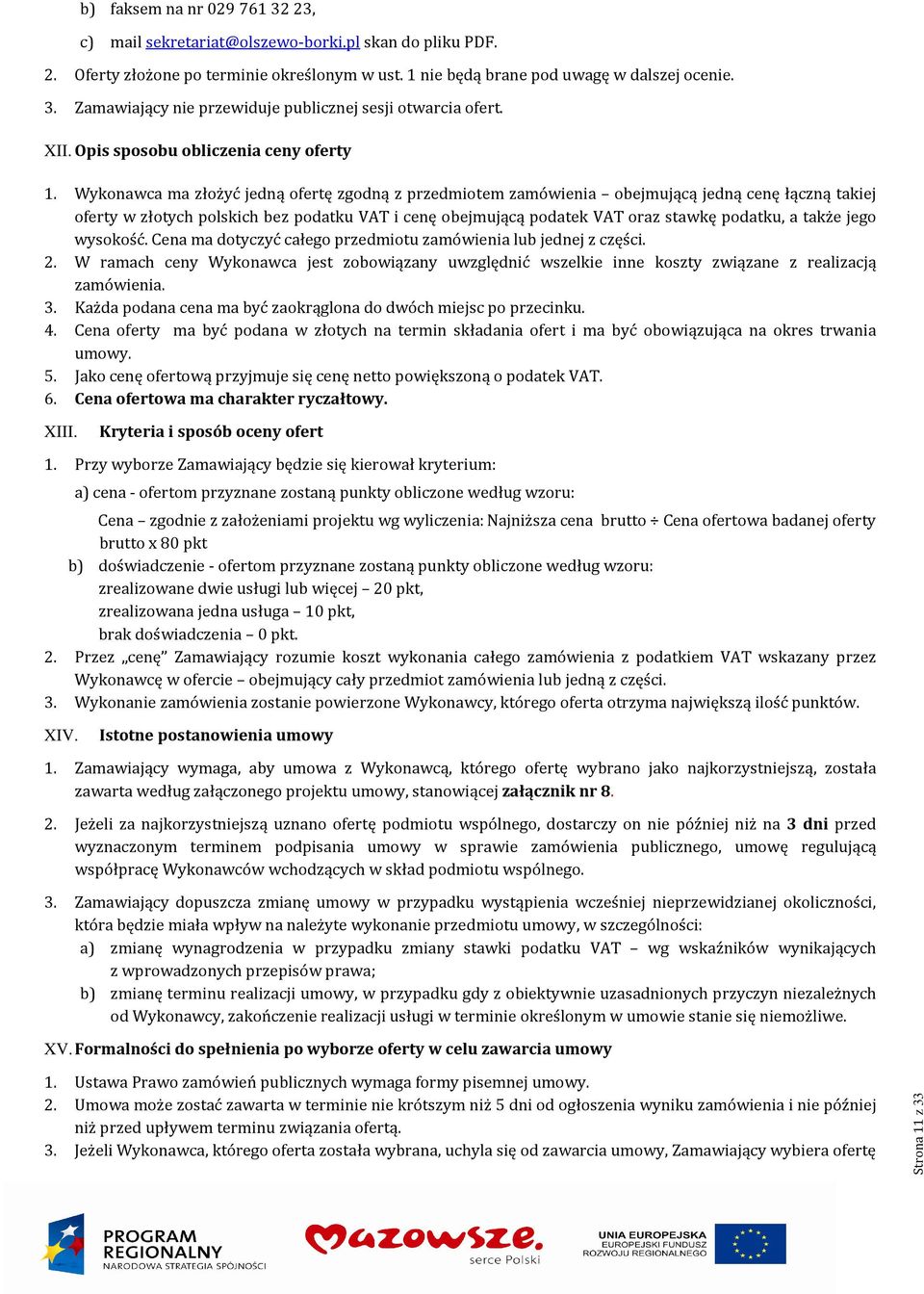 Wykonawca ma złożyć jedną ofertę zgodną z przedmiotem zamówienia obejmującą jedną cenę łączną takiej oferty w złotych polskich bez podatku VAT i cenę obejmującą podatek VAT oraz stawkę podatku, a