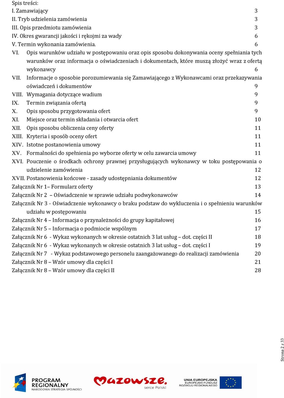 Informacje o sposobie porozumiewania się Zamawiającego z Wykonawcami oraz przekazywania oświadczeń i dokumentów 9 VIII. Wymagania dotyczące wadium 9 IX. Termin związania ofertą 9 X.