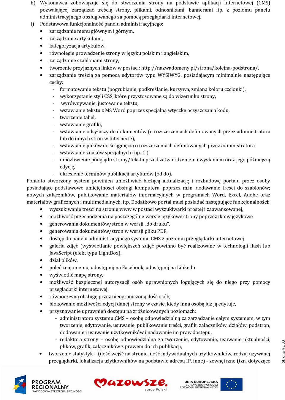 i) Podstawowa funkcjonalność panelu administracyjnego: zarządzanie menu głównym i górnym, zarządzanie artykułami, kategoryzacja artykułów, równolegle prowadzenie strony w języku polskim i angielskim,