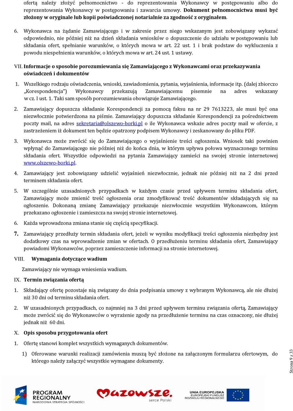 Wykonawca na żądanie Zamawiającego i w zakresie przez niego wskazanym jest zobowiązany wykazać odpowiednio, nie później niż na dzień składania wniosków o dopuszczenie do udziału w postępowaniu lub