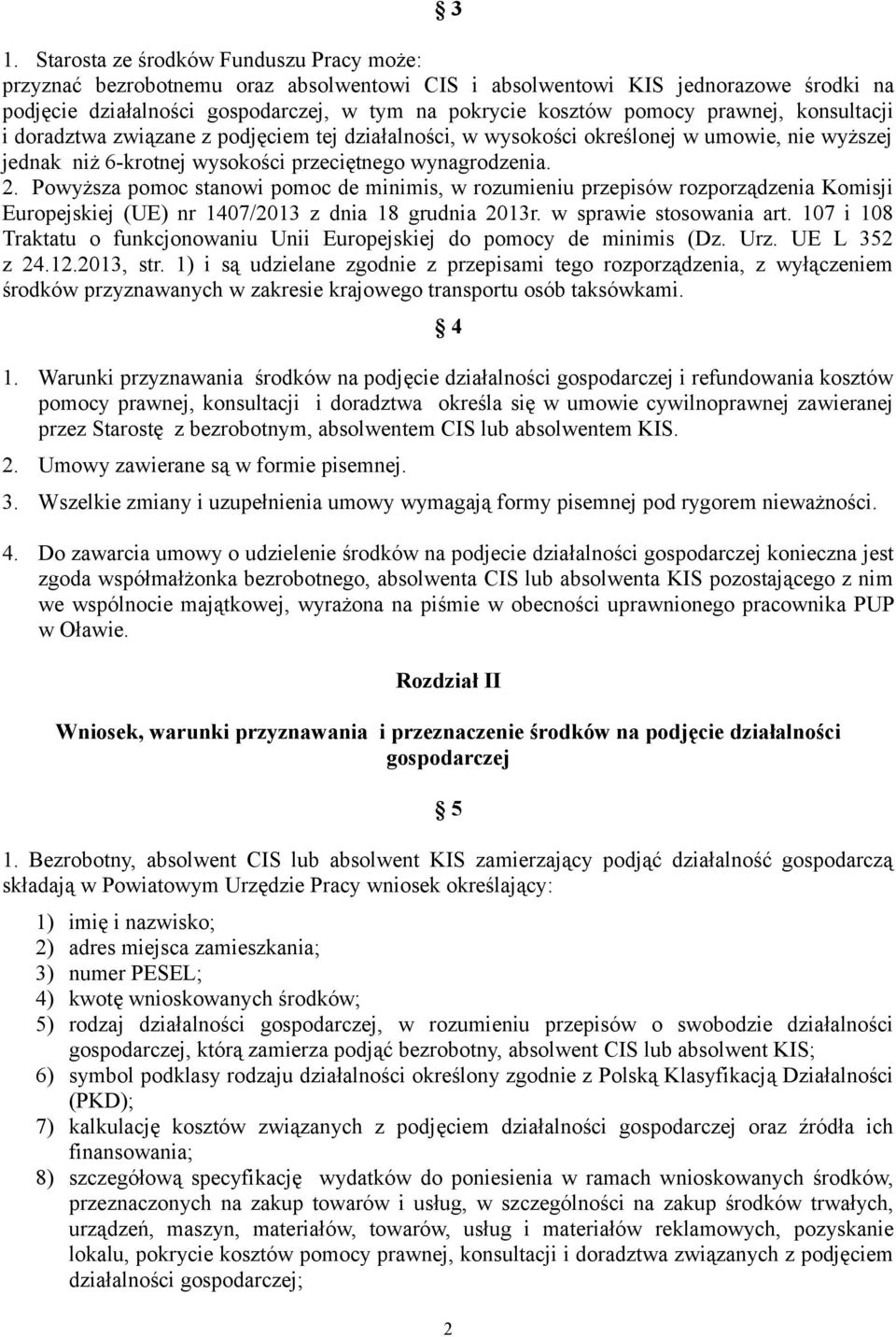 Powyższa pomoc stanowi pomoc de minimis, w rozumieniu przepisów rozporządzenia Komisji Europejskiej (UE) nr 1407/2013 z dnia 18 grudnia 2013r. w sprawie stosowania art.