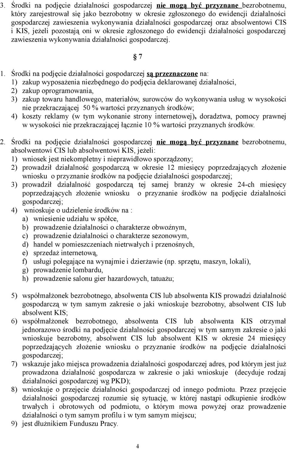 7 1. Środki na podjęcie działalności gospodarczej są przeznaczone na: 1) zakup wyposażenia niezbędnego do podjęcia deklarowanej działalności, 2) zakup oprogramowania, 3) zakup towaru handlowego,