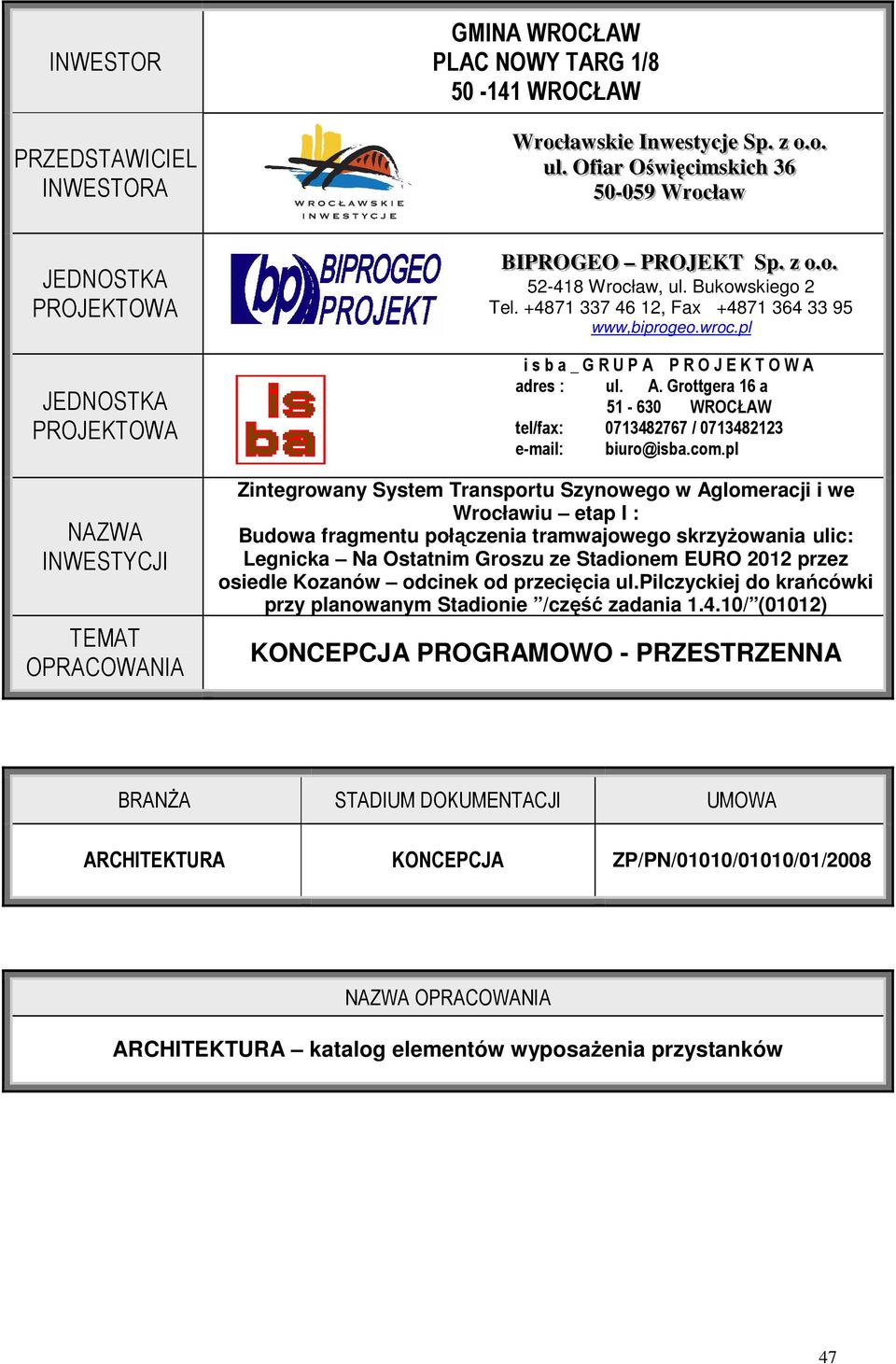 Bukowskiego 2 Tel. +4871 337 46 12, Fax +4871 364 33 95 www,biprogeo.wroc.pl i s b a _ G R U P A P R O J E K T O W A adres : ul. A. Grottgera 16 a 51-630 WROCŁAW tel/fax: 0713482767 / 0713482123 e-mail: biuro@isba.