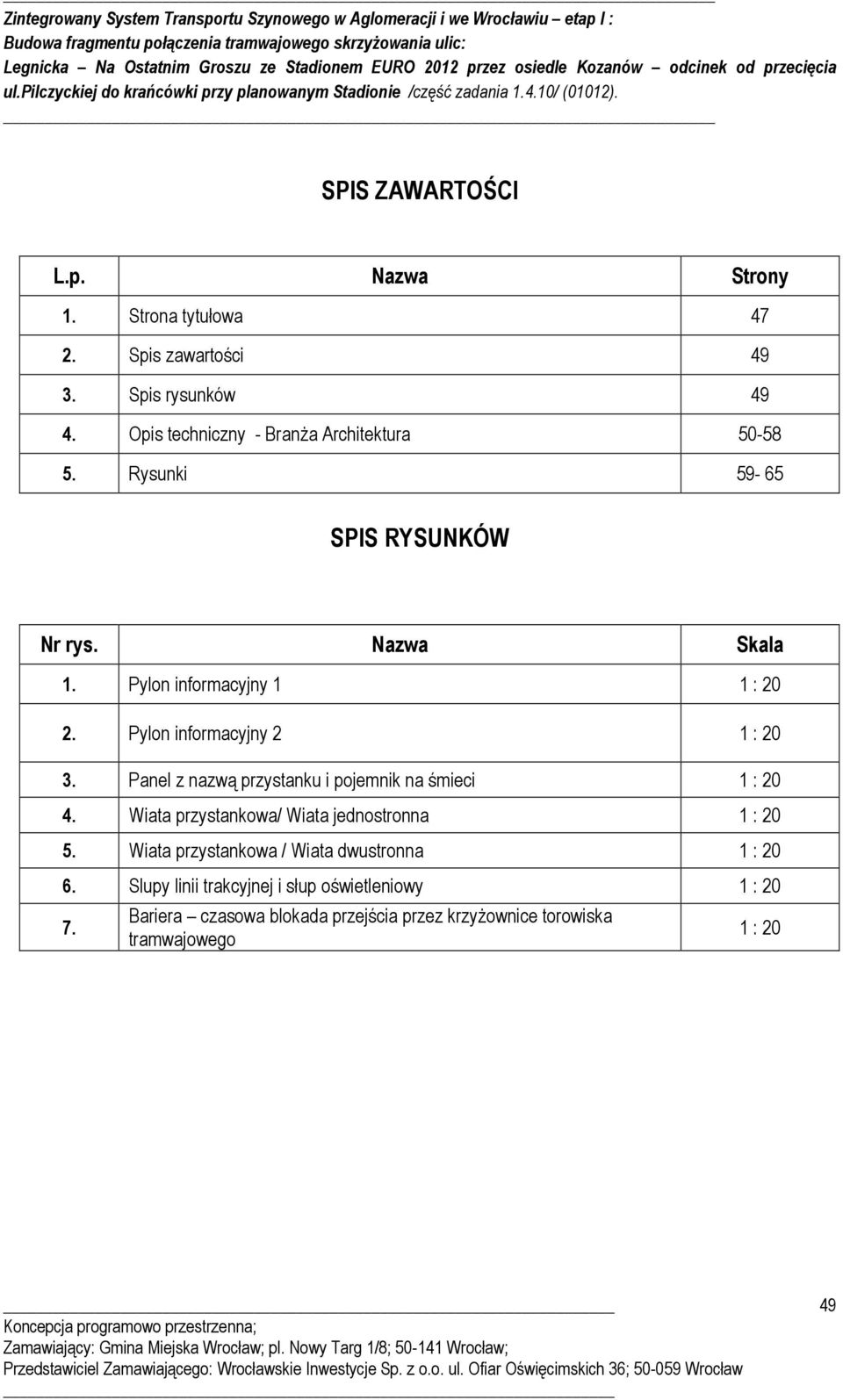 Pylon informacyjny 1 1 : 20 2. Pylon informacyjny 2 1 : 20 3. Panel z nazwą przystanku i pojemnik na śmieci 1 : 20 4. Wiata przystankowa/ Wiata jednostronna 1 : 20 5.