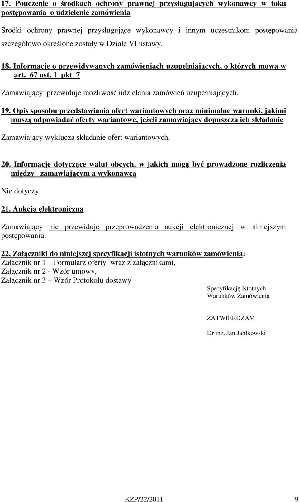 1 pkt 7 Zamawiający przewiduje możliwość udzielania zamówień uzupełniających. 19.