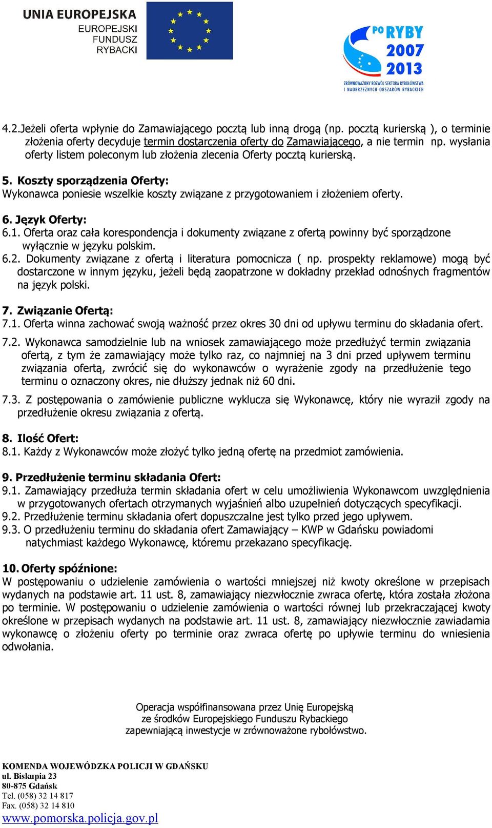 Język Oferty: 6.1. Oferta oraz cała korespondencja i dokumenty związane z ofertą powinny być sporządzone wyłącznie w języku polskim. 6.2. Dokumenty związane z ofertą i literatura pomocnicza ( np.