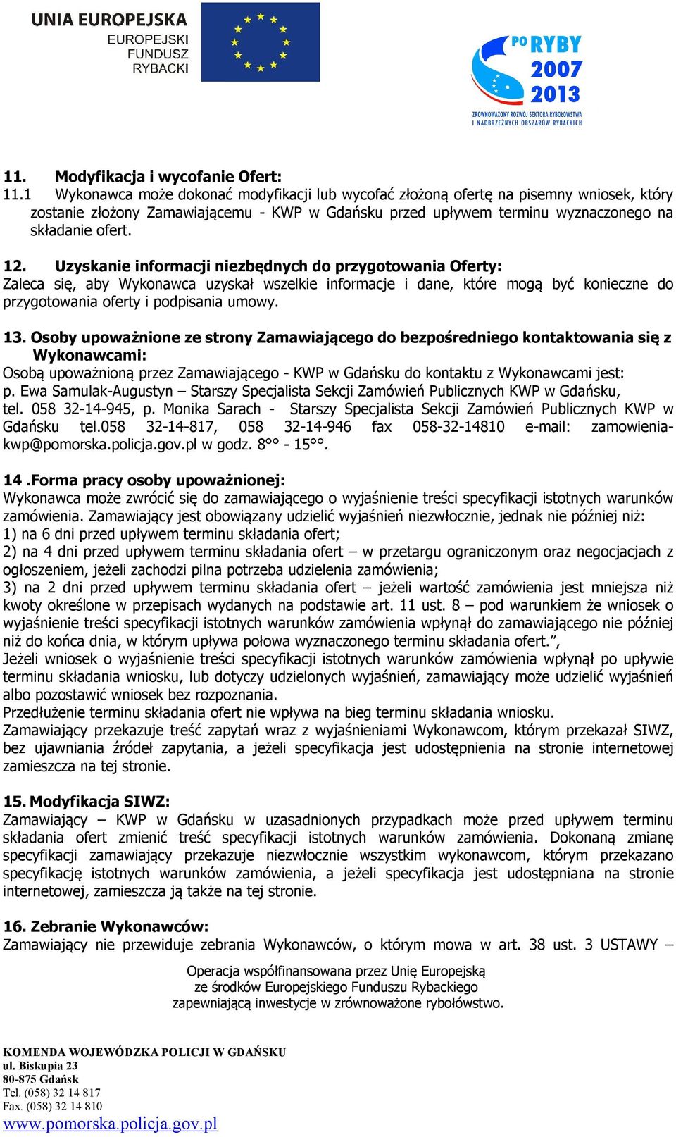 Uzyskanie informacji niezbędnych do przygotowania Oferty: Zaleca się, aby Wykonawca uzyskał wszelkie informacje i dane, które mogą być konieczne do przygotowania oferty i podpisania umowy. 13.