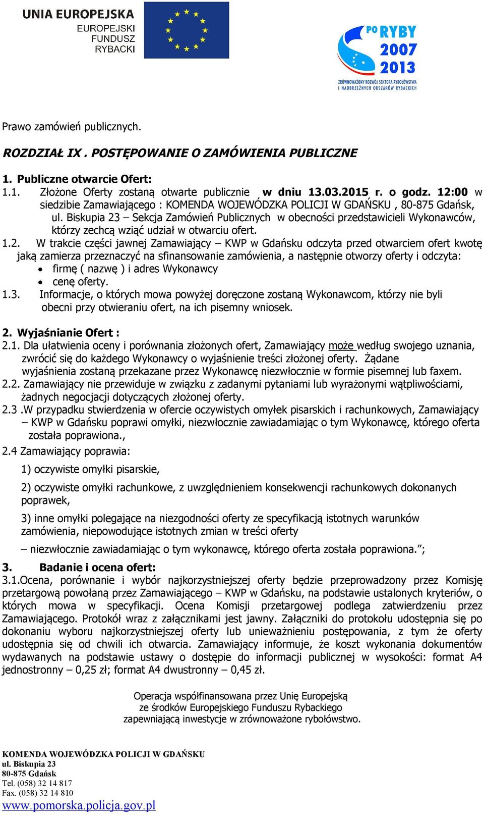 Gdańsku odczyta przed otwarciem ofert kwotę jaką zamierza przeznaczyć na sfinansowanie zamówienia, a następnie otworzy oferty i odczyta: firmę ( nazwę ) i adres Wykonawcy cenę oferty. 1.3.