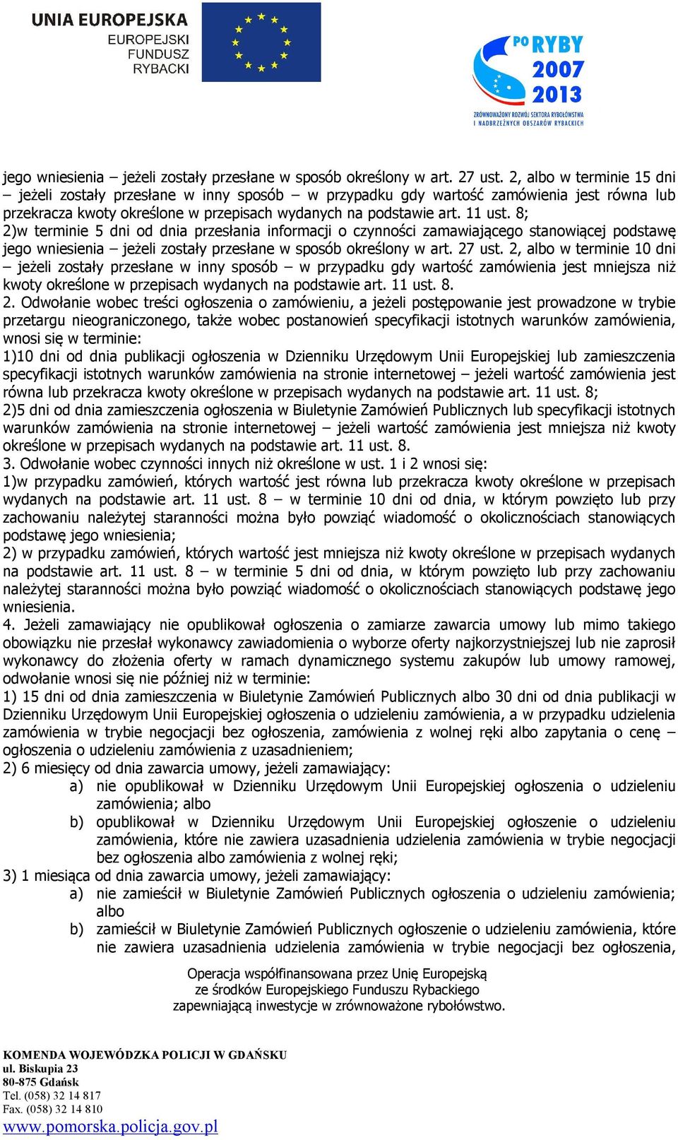 8; 2)w terminie 5 dni od dnia przesłania informacji o czynności zamawiającego stanowiącej podstawę  2, albo w terminie 10 dni jeżeli zostały przesłane w inny sposób w przypadku gdy wartość zamówienia