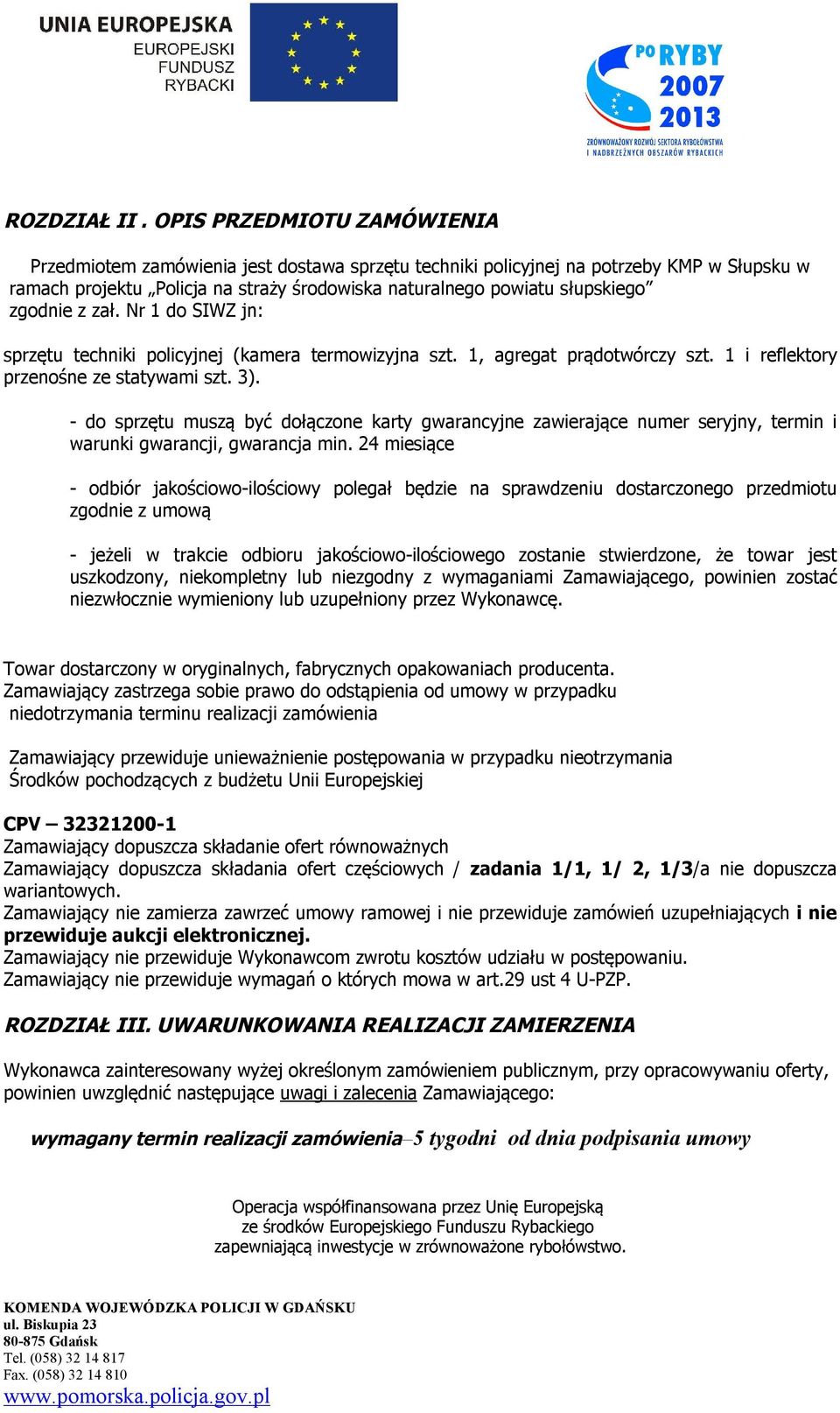 zgodnie z zał. Nr 1 do SIWZ jn: sprzętu techniki policyjnej (kamera termowizyjna szt. 1, agregat prądotwórczy szt. 1 i reflektory przenośne ze statywami szt. 3).