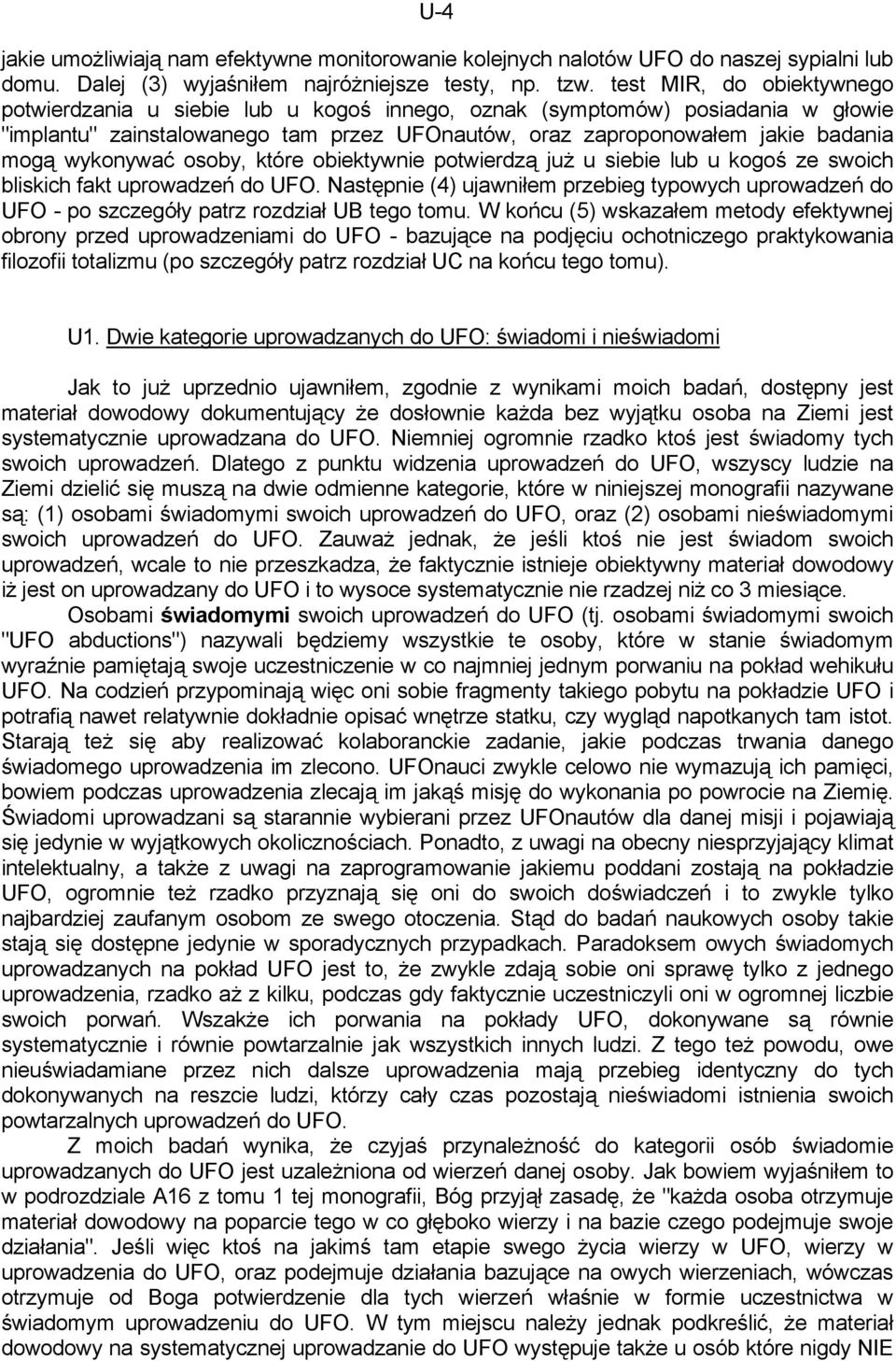 wykonywać osoby, które obiektywnie potwierdzą już u siebie lub u kogoś ze swoich bliskich fakt uprowadzeń do UFO.