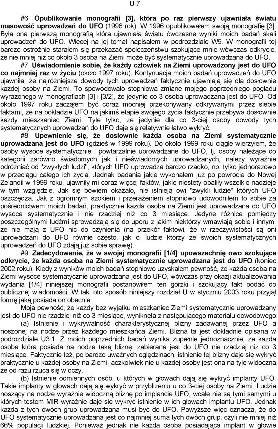 W monografii tej bardzo ostrożnie starałem się przekazać społeczeństwu szokujące mnie wówczas odkrycie, że nie mniej niż co około 3 osoba na Ziemi może być systematycznie uprowadzana do UFO. #7.