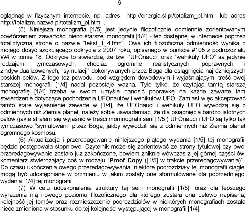 (5) Niniejsza monografia [1/5] jest jedynie filozoficznie odmiennie zorientowanym powtórzeniem zawartości nieco starszej monografii [1/4] - też dostępnej w internecie poprzez totaliztyczną strone o