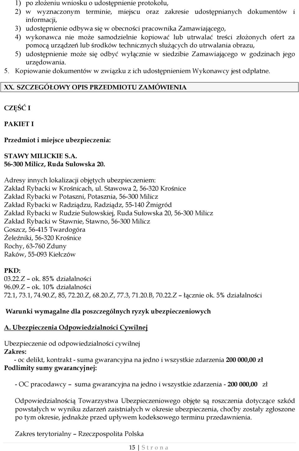 odbyć wyłącznie w siedzibie Zamawiającego w godzinach jego urzędowania. 5. Kopiowanie dokumentów w związku z ich udostępnieniem Wykonawcy jest odpłatne. XX.