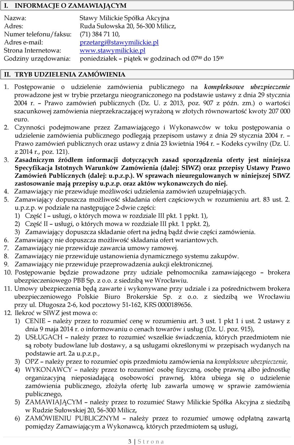 Postępowanie o udzielenie zamówienia publicznego na kompleksowe ubezpieczenie prowadzone jest w trybie przetargu nieograniczonego na podstawie ustawy z dnia 29 stycznia 2004 r.