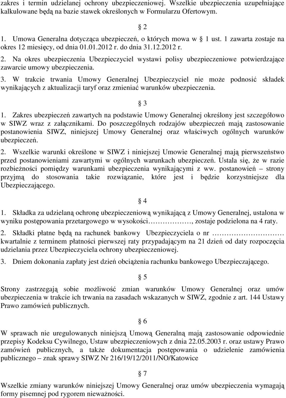 Na okres ubezpieczenia Ubezpieczyciel wystawi polisy ubezpieczeniowe potwierdzające zawarcie umowy ubezpieczenia. 3.