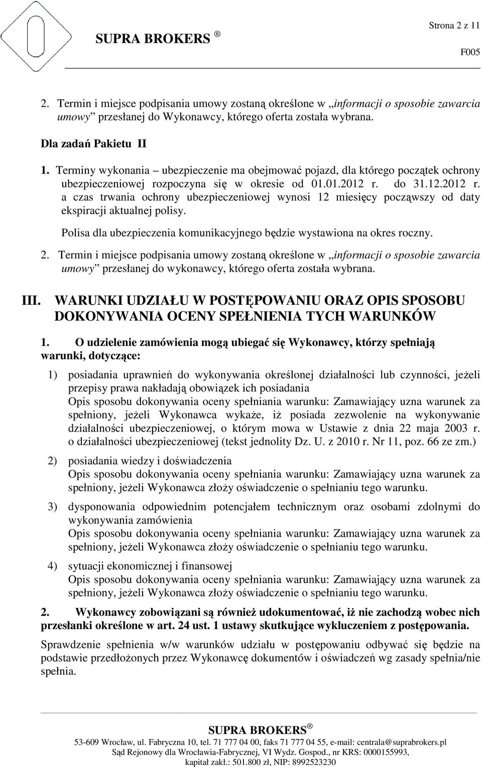 do 31.12.2012 r. a czas trwania ochrony ubezpieczeniowej wynosi 12 miesięcy począwszy od daty ekspiracji aktualnej polisy. Polisa dla ubezpieczenia komunikacyjnego będzie wystawiona na okres roczny.