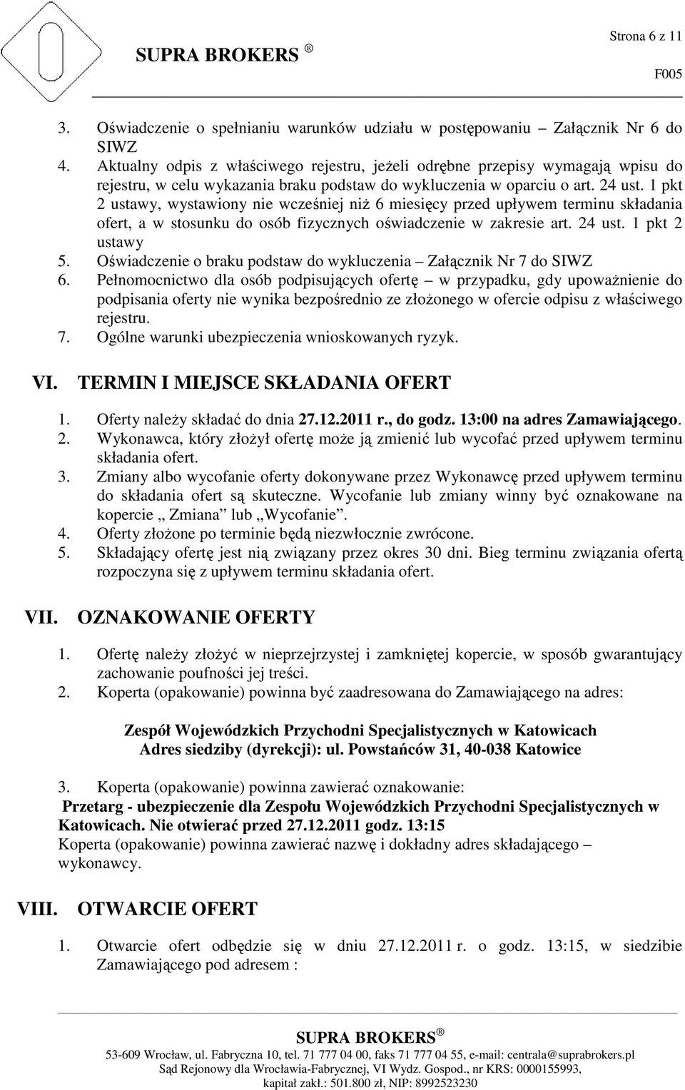 1 pkt 2 ustawy, wystawiony nie wcześniej niż 6 miesięcy przed upływem terminu składania ofert, a w stosunku do osób fizycznych oświadczenie w zakresie art. 24 ust. 1 pkt 2 ustawy 5.