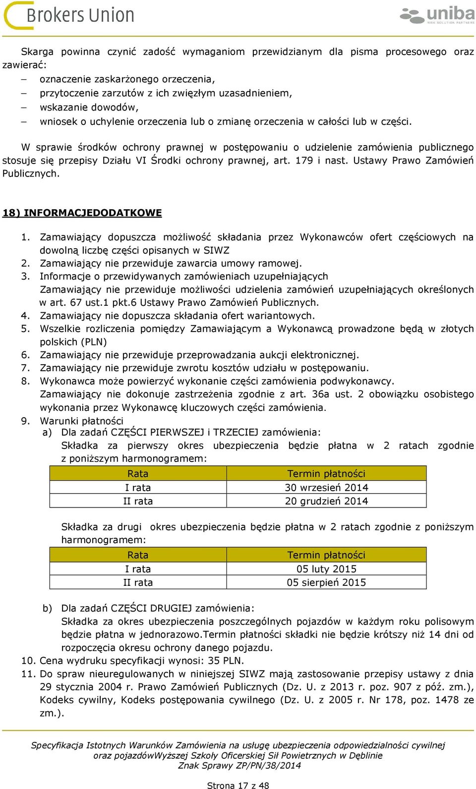 W sprawie środków ochrony prawnej w postępowaniu o udzielenie zamówienia publicznego stosuje się przepisy Działu VI Środki ochrony prawnej, art. 179 i nast. Ustawy Prawo Zamówień Publicznych.