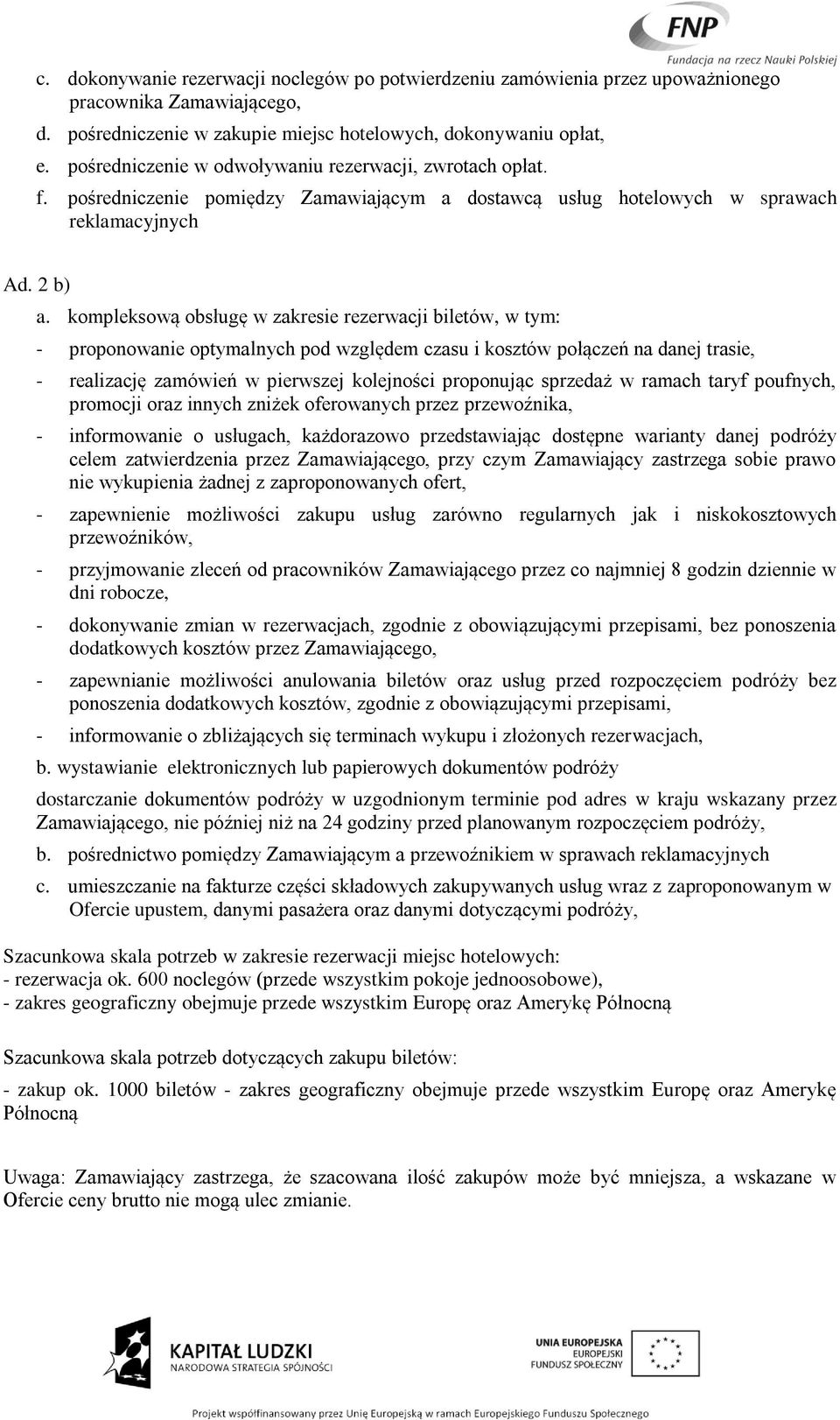 kompleksową obsługę w zakresie rezerwacji biletów, w tym: - proponowanie optymalnych pod względem czasu i kosztów połączeń na danej trasie, - realizację zamówień w pierwszej kolejności proponując