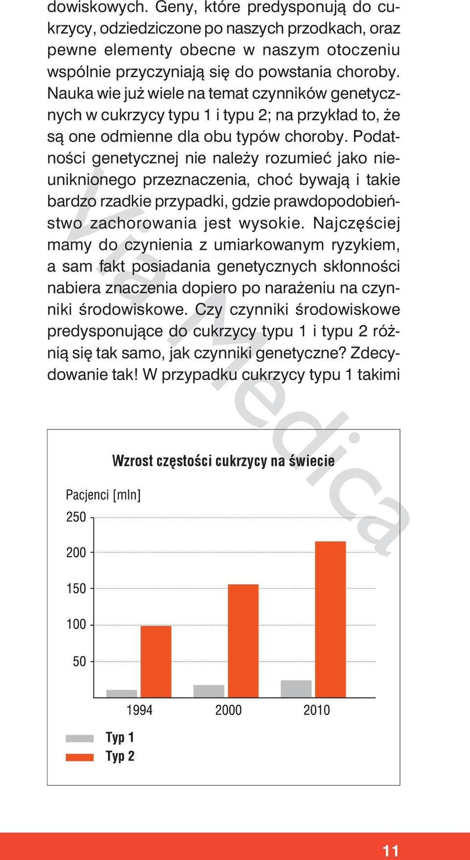 Podatności genetycznej nie należy rozumieć jako nieuniknionego przeznaczenia, choć bywają i takie bardzo rzadkie przypadki, gdzie prawdopodobieństwo zachorowania jest wysokie.