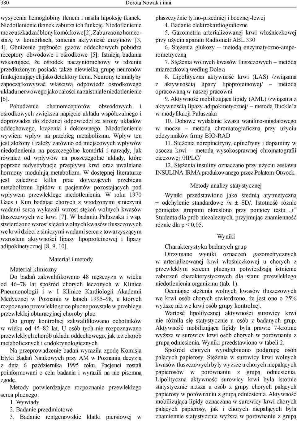 Istieją badaia wskazujące, że ośrodek aczyioruchowy w rdzeiu przedłużoym posiada także iewielką grupę euroów fukcjoujących jako detektory tleu.