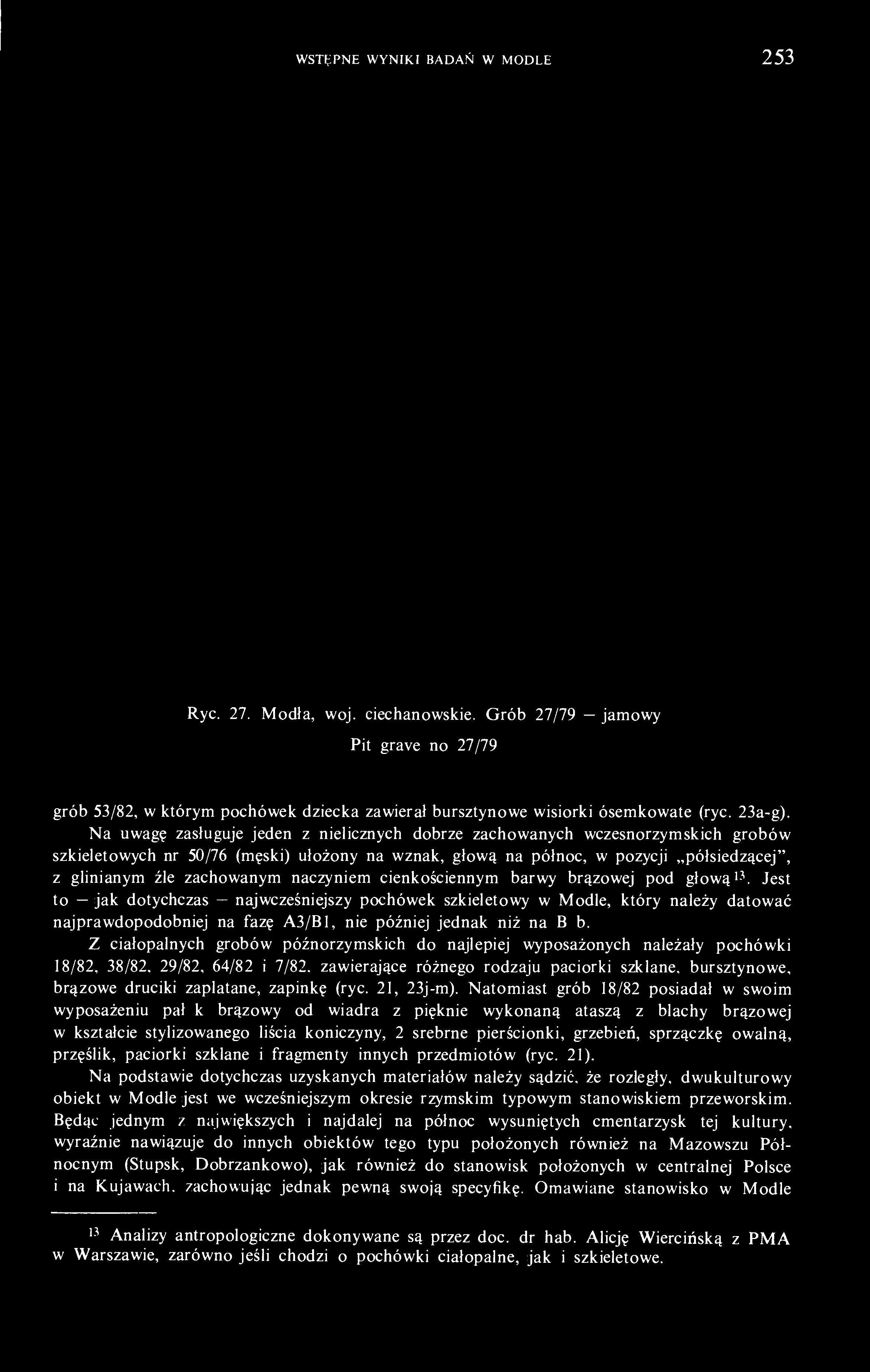 WSTĘPNE WYNIKI BADAŃ W MODLE 253 Ryc. 27. Modła, woj. ciechanowskie. Grób 27/79 jamowy Pit grave no 27/79 grób 53/82, w którym pochówek dziecka zawierał bursztynowe wisiorki ósemkowate (ryc. 23a-g).