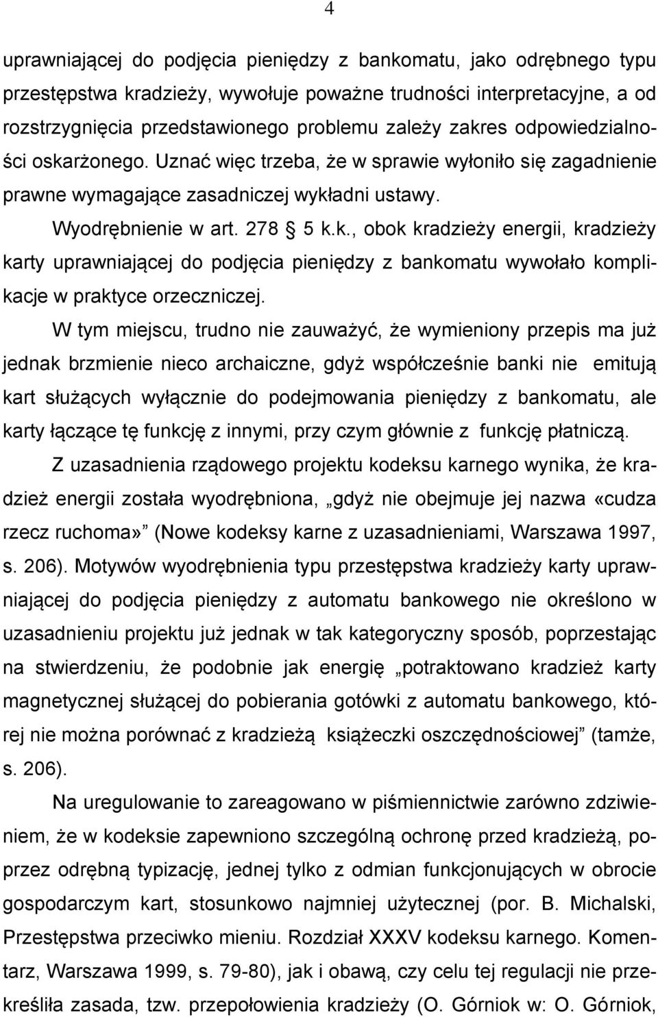 W tym miejscu, trudno nie zauważyć, że wymieniony przepis ma już jednak brzmienie nieco archaiczne, gdyż współcześnie banki nie emitują kart służących wyłącznie do podejmowania pieniędzy z bankomatu,