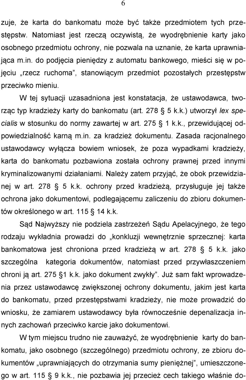 do podjęcia pieniędzy z automatu bankowego, mieści się w pojęciu rzecz ruchoma, stanowiącym przedmiot pozostałych przestępstw przeciwko mieniu.