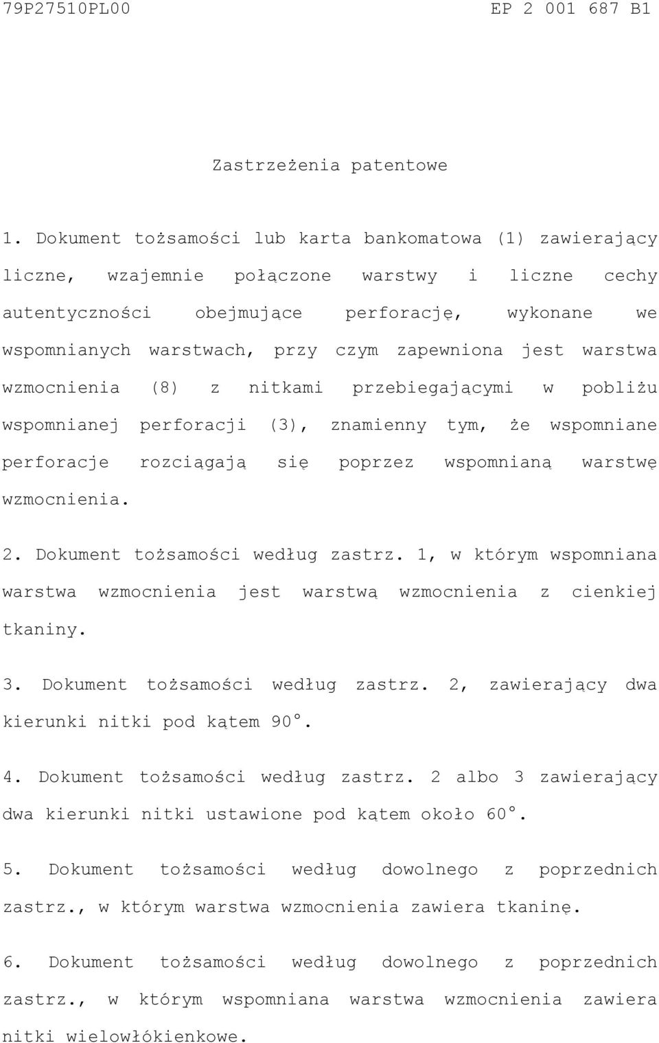 zapewniona jest warstwa wzmocnienia (8) z nitkami przebiegającymi w pobliżu wspomnianej perforacji (3), znamienny tym, że wspomniane perforacje rozciągają się poprzez wspomnianą warstwę wzmocnienia.