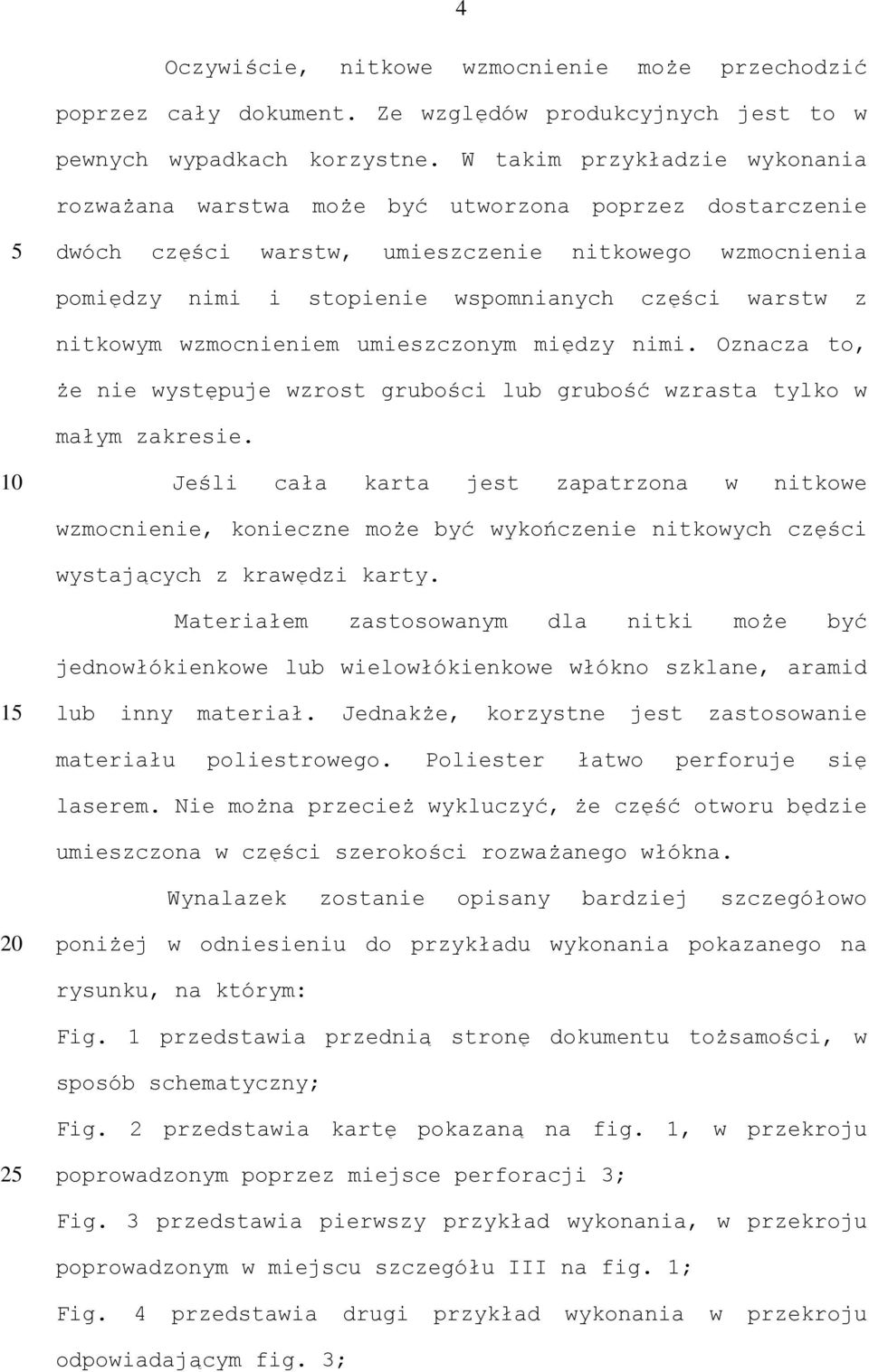 nitkowym wzmocnieniem umieszczonym między nimi. Oznacza to, że nie występuje wzrost grubości lub grubość wzrasta tylko w małym zakresie.