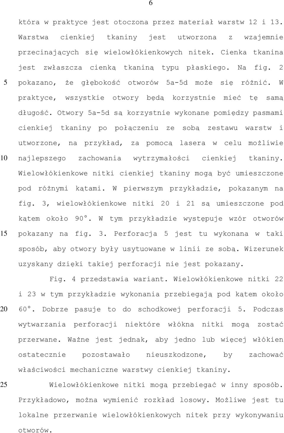 Otwory a-d są korzystnie wykonane pomiędzy pasmami cienkiej tkaniny po połączeniu ze sobą zestawu warstw i utworzone, na przykład, za pomocą lasera w celu możliwie 10 najlepszego zachowania