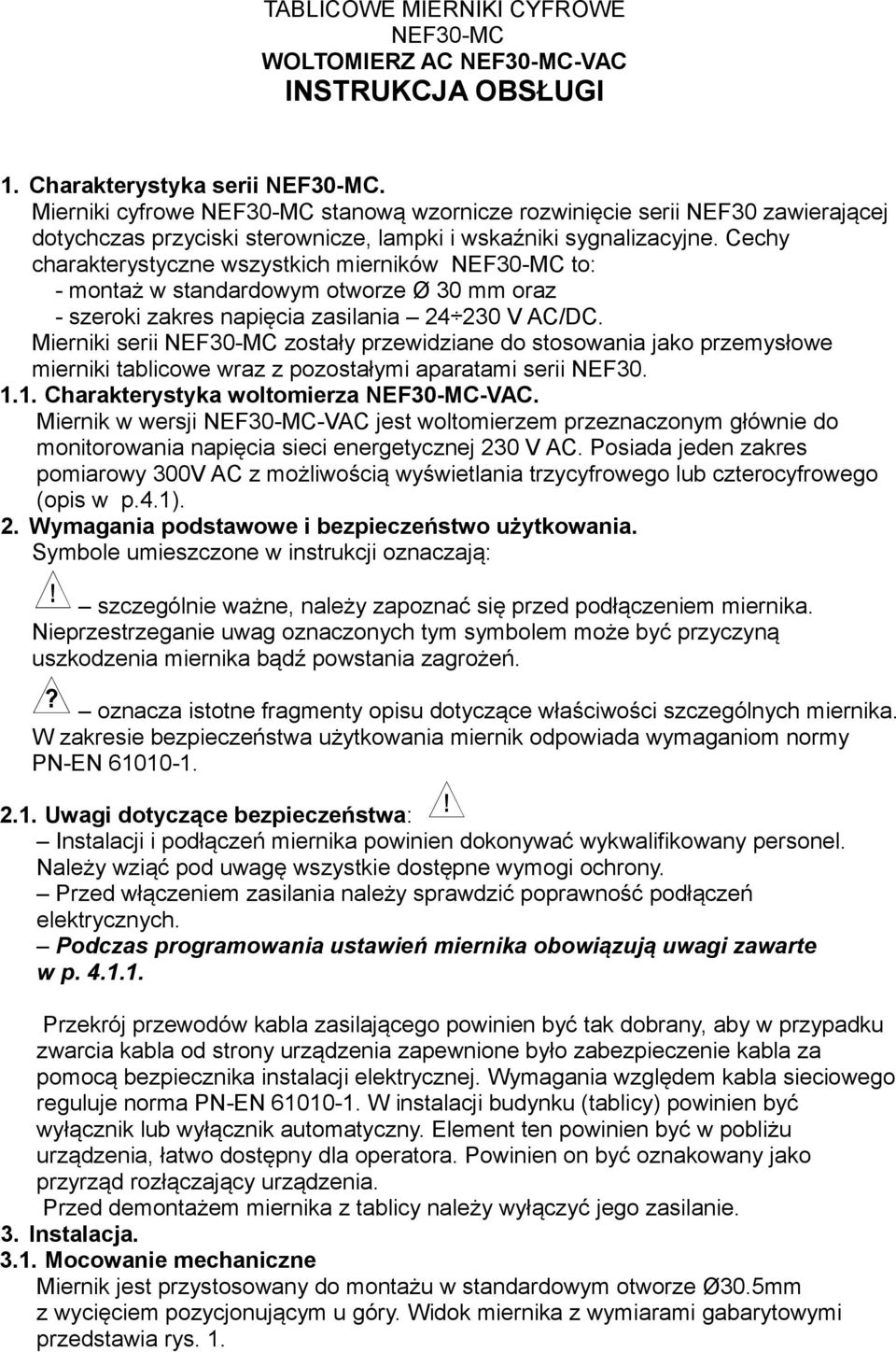 Cechy charakterystyczne wszystkich mierników NEF30-MC to: - montaż w standardowym otworze Ø 30 mm oraz - szeroki zakres napięcia zasilania 24 230 V AC/DC.