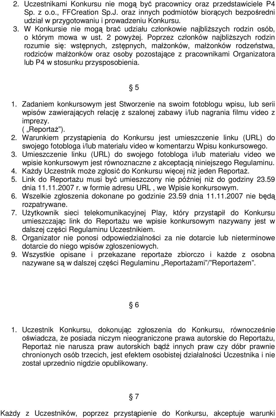 Poprzez członków najbliższych rodzin rozumie się: wstępnych, zstępnych, małżonków, małżonków rodzeństwa, rodziców małżonków oraz osoby pozostające z pracownikami Organizatora lub P4 w stosunku