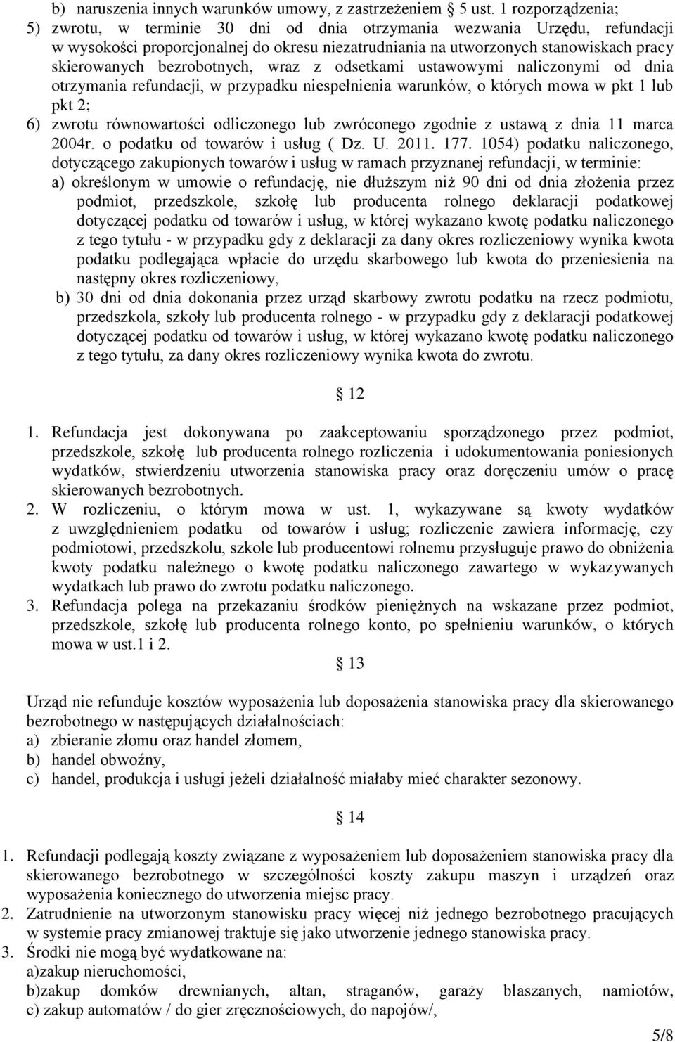 bezrobotnych, wraz z odsetkami ustawowymi naliczonymi od dnia otrzymania refundacji, w przypadku niespełnienia warunków, o których mowa w pkt 1 lub pkt 2; 6) zwrotu równowartości odliczonego lub