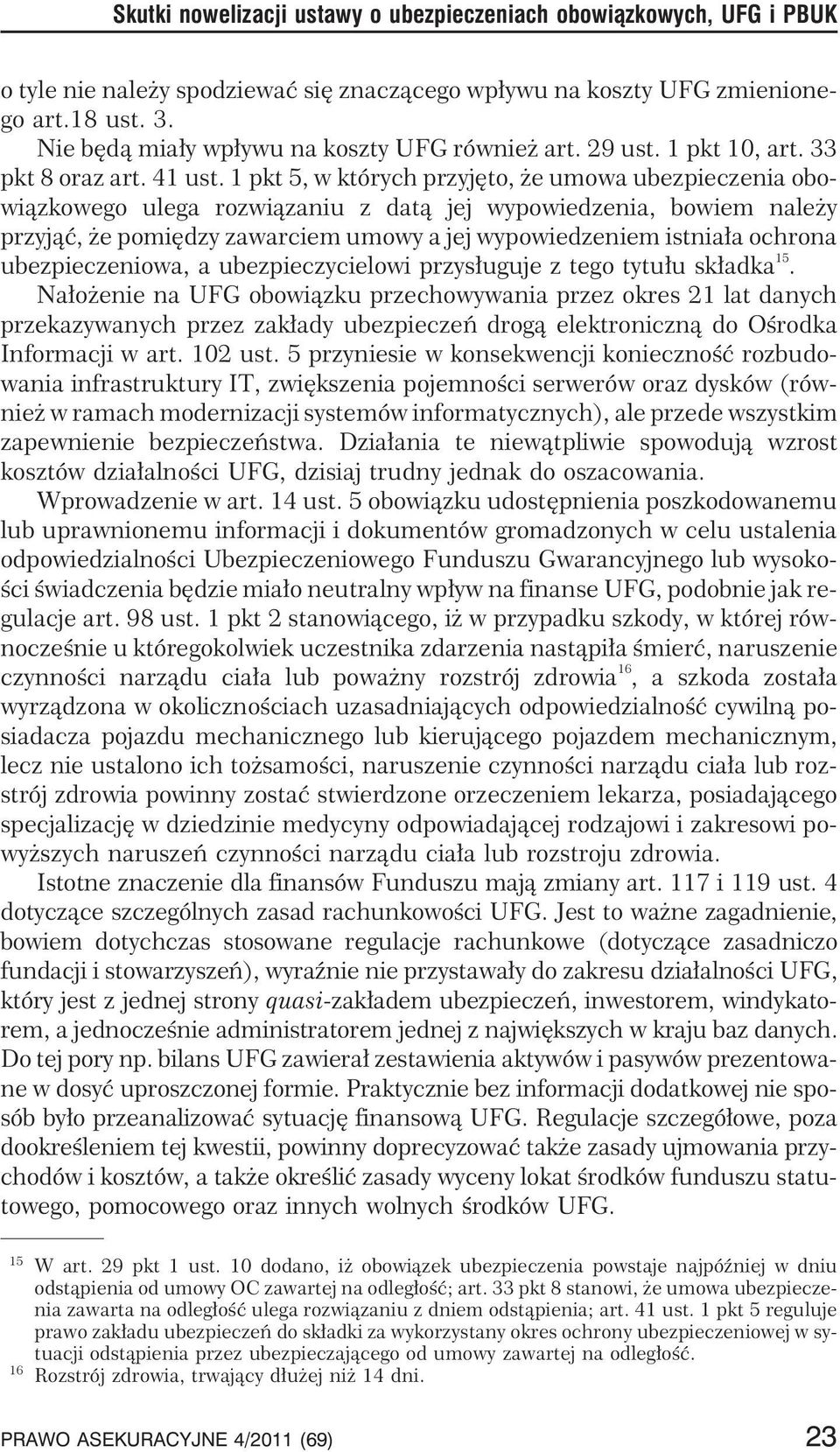 1 pkt 5, w których przyjêto, e umowa ubezpieczenia obowi¹zkowego ulega rozwi¹zaniu z dat¹ jej wypowiedzenia, bowiem nale y przyj¹æ, e pomiêdzy zawarciem umowy a jej wypowiedzeniem istnia³a ochrona