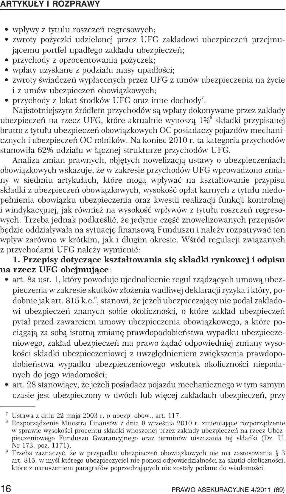 Najistotniejszym Ÿród³em przychodów s¹ wp³aty dokonywane przez zak³ady ubezpieczeñ na rzecz UFG, które aktualnie wynosz¹ 1% 8 sk³adki przypisanej brutto z tytu³u ubezpieczeñ obowi¹zkowych OC