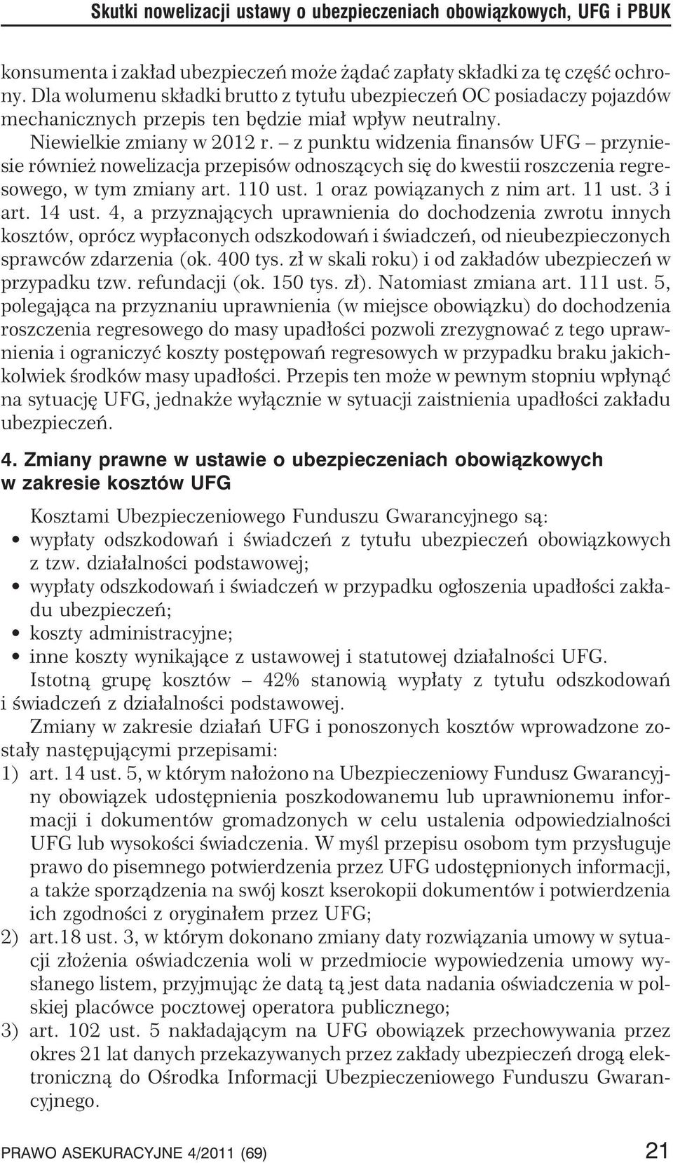 z punktu widzenia finansów UFG przyniesie równie nowelizacja przepisów odnosz¹cych siê do kwestii roszczenia regresowego, w tym zmiany art. 110 ust. 1 oraz powi¹zanych z nim art. 11 ust. 3 i art.