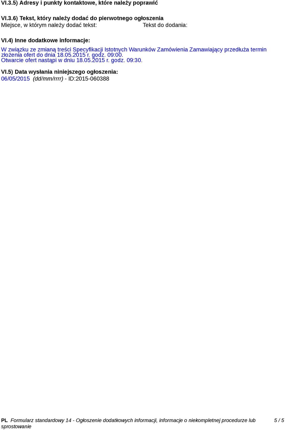 termin złożenia ofert do dnia 18.05.2015 r. godz. 09:00. Otwarcie ofert nastąpi w dniu 18.05.2015 r. godz. 09:30. VI.