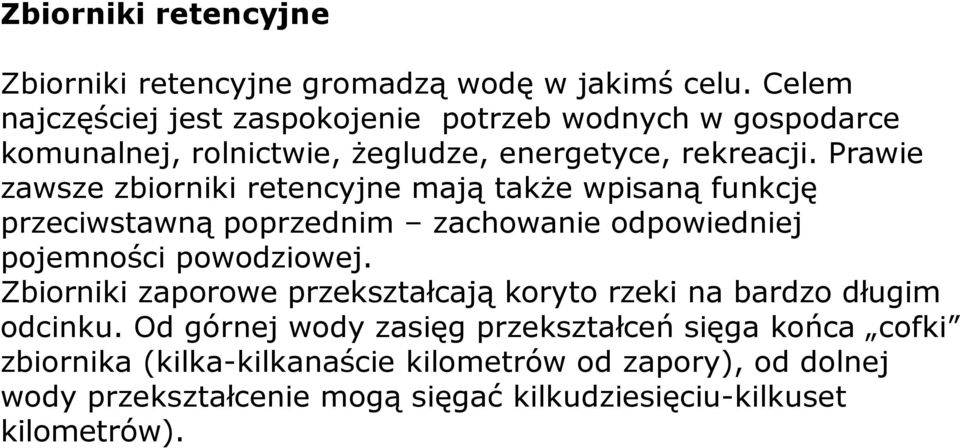 Prawie zawsze zbiorniki retencyjne mają także wpisaną funkcję przeciwstawną poprzednim zachowanie odpowiedniej pojemności powodziowej.