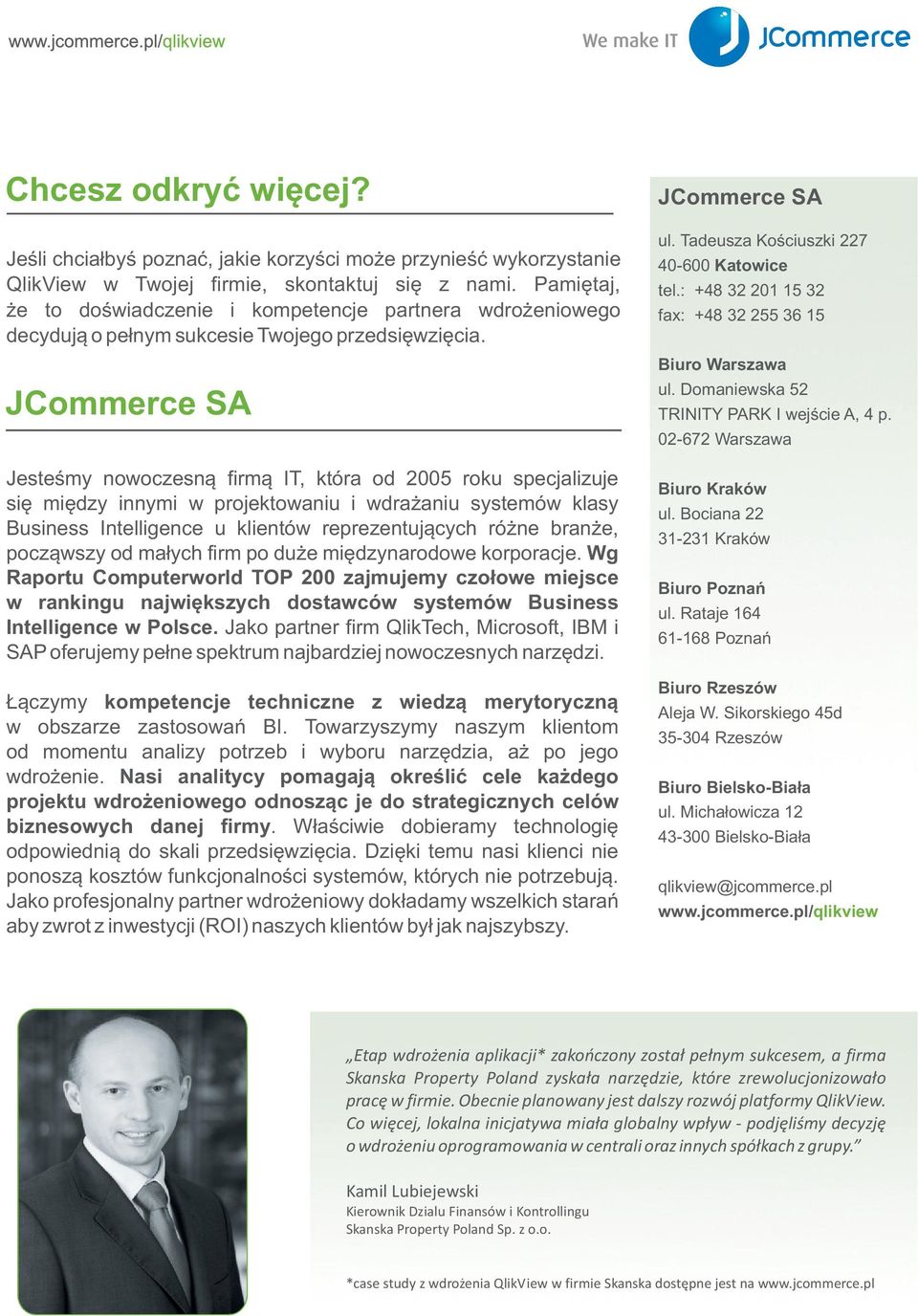 JCommerce SA Jesteœmy nowoczesn¹ firm¹ IT, która od 2005 roku specjalizuje siê miêdzy innymi w projektowaniu i wdra aniu systemów klasy Business Intelligence u klientów reprezentuj¹cych ró ne bran e,