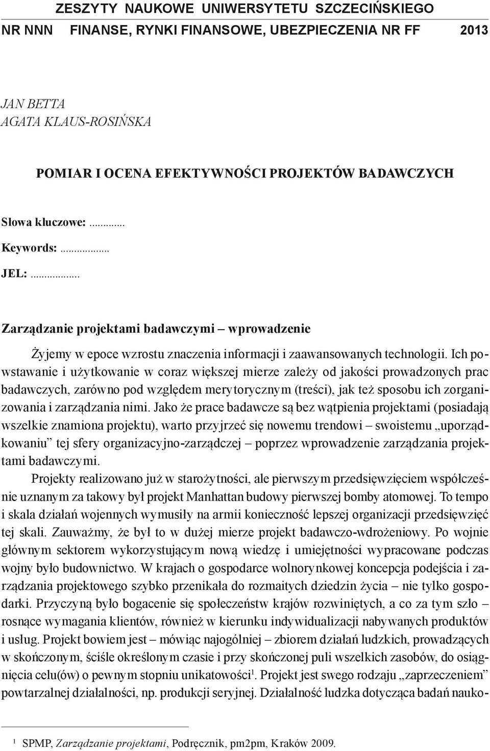 Ich powstawanie i użytkowanie w coraz większej mierze zależy od jakości prowadzonych prac badawczych, zarówno pod względem merytorycznym (treści), jak też sposobu ich zorganizowania i zarządzania