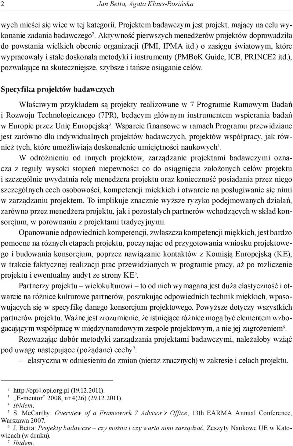 ) o zasięgu światowym, które wypracowały i stale doskonalą metodyki i instrumenty (PMBoK Guide, ICB, PRINCE2 itd.), pozwalające na skuteczniejsze, szybsze i tańsze osiąganie celów.