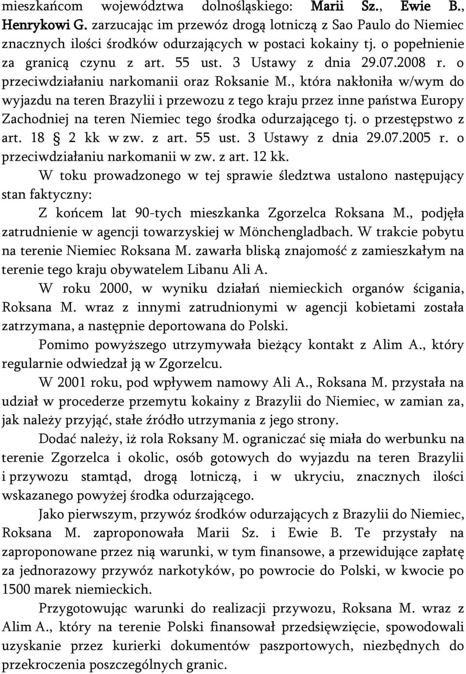 , która nakłoniła w/wym do wyjazdu na teren Brazylii i przewozu z tego kraju przez inne państwa Europy Zachodniej na teren Niemiec tego środka odurzającego tj. o przestępstwo z art. 18 2 kk w zw.