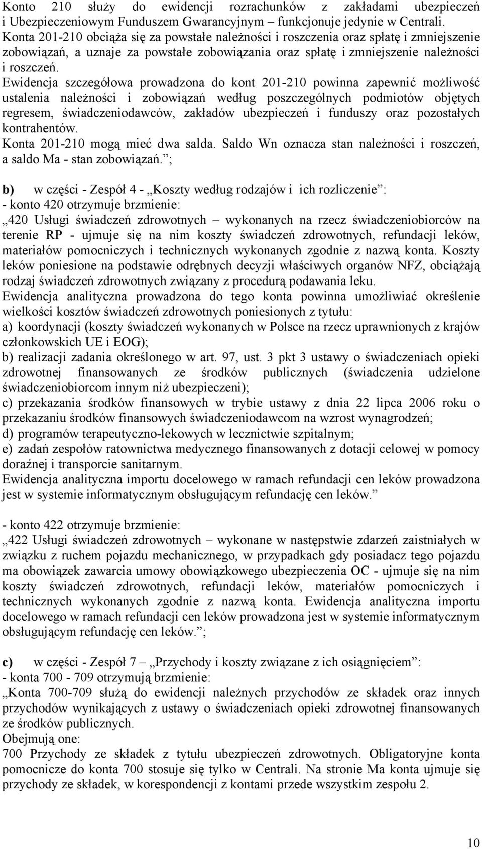 Ewidencja szczegółowa prowadzona do kont 201-210 powinna zapewnić możliwość ustalenia należności i zobowiązań według poszczególnych podmiotów objętych regresem, świadczeniodawców, zakładów